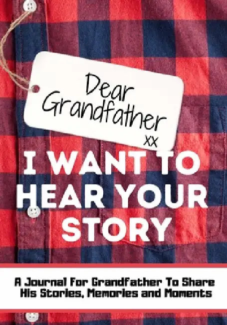 Dear Grandfather. I Want To Hear Your Story: A Guided Memory Journal to Share The Stories, Memories and Moments That Have Shaped Grandfather's Life 7 by The Life Graduate Publishing Group