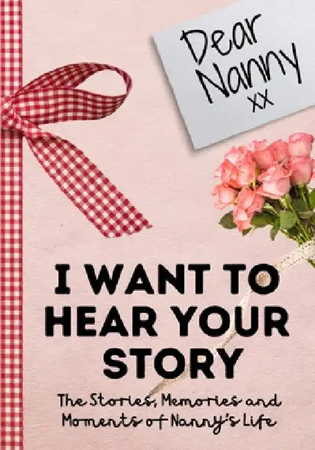 Dear Nanny. I Want To Hear Your Story: A Guided Memory Journal to Share The Stories, Memories and Moments That Have Shaped Nanny's Life 7 x 10 inch by The Life Graduate Publishing Group