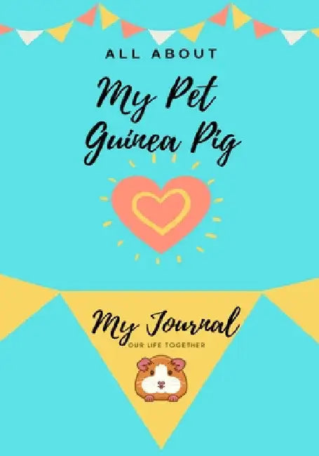 All About My Pet - Guinea Pig: My Journal Our Life Together by Petal Publishing Co