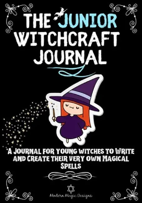 The Junior Witchcraft Journal: A Journal For Young Witches to Create and Write Their Very Own Magical Spells by Modern Magic Designs