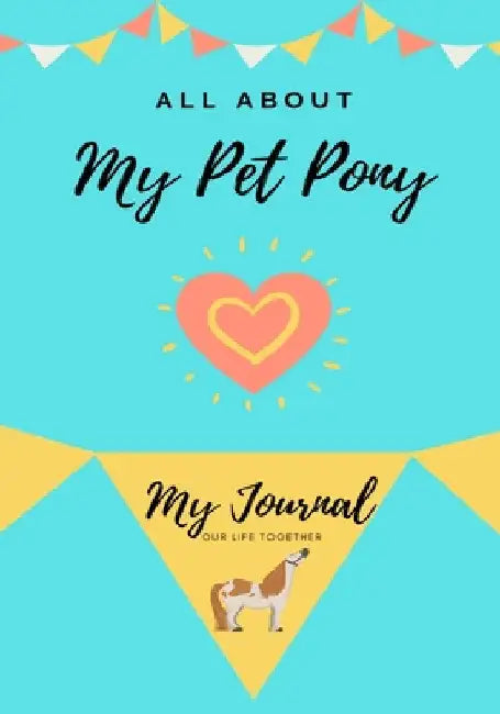 All About My Pet Pony: My journal Our Life Together by Petal Publishing Co
