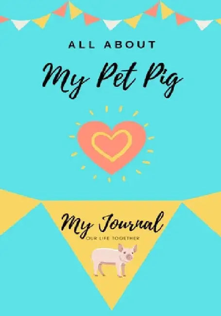 All About My Pet Pig: My Journal Our Life Together by Petal Publishing Co