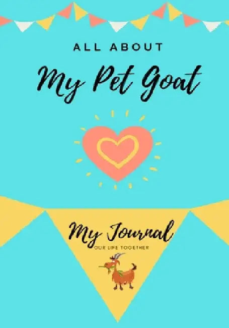 All About My Pet Goat: My Journal Our Life Together by Petal Publishing Co