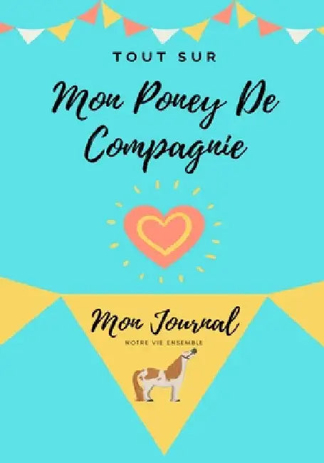 Tout Sur Mon Poney De Compagnie: Mon Journal Notre Vie Ensemble by Petal Publishing Co