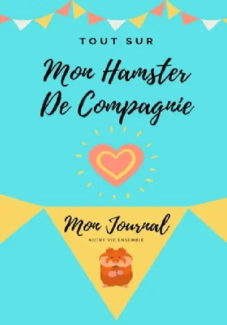 Tout Sur Mon Hamster: Mon Journal Notre Vie Ensemble by Petal Publishing Co