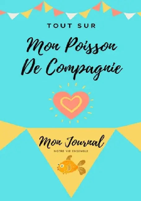 Tout Sur Mon Poisson De Compagnie: Mon Journal Notre Vie Ensemble by Petal Publishing Co