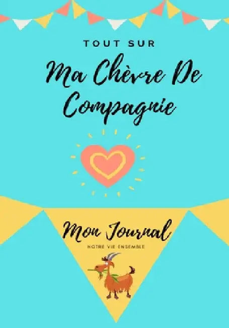 Tout Sur Ma Chèvre De Compagnie: Mon Journal Notre Vie Ensemble by Petal Publishing Co