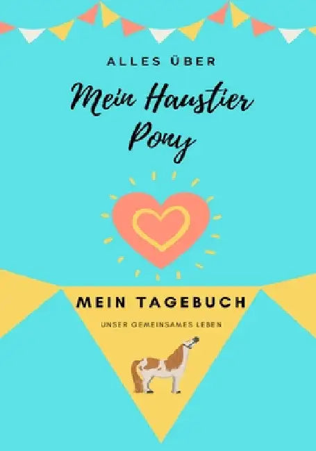 Alles Uber Mein Haustier Pony: Mein Tagebuch Unser Gemeinsames Leben by Petal Publishing Co