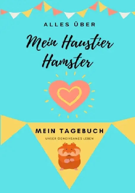 Alles Uber Mein Haustier Hamster: Mein Tagebuch Unser Gemeinsames Leben by Petal Publishing Co