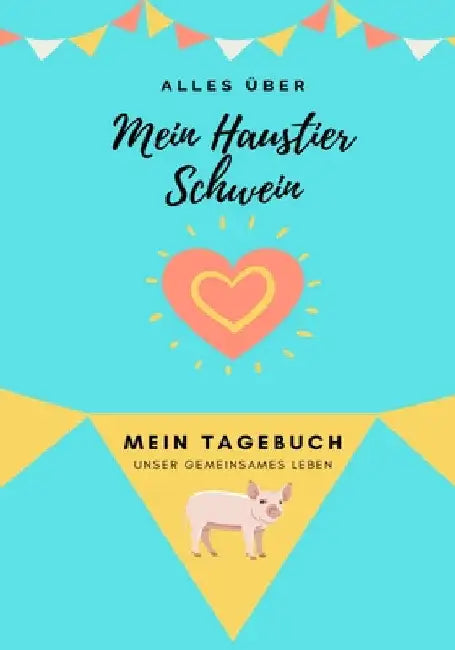 Alles Uber Mein Haustier Schwein: Mein Tagebuch Unser Gemeinsames Leben by Petal Publishing Co