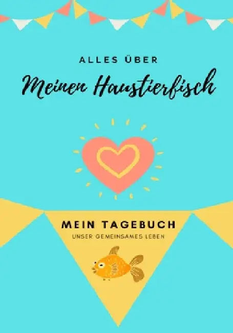 Alles Uber Meinen Haustierfisch: Mein Tagebuch Unser Gemeinsames Leben by Petal Publishing Co