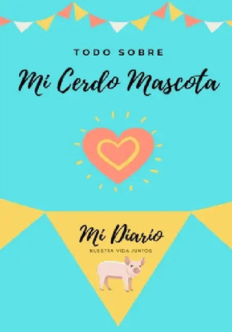 Todo Sobre Mi Cerdo Mascota: Mi Diario Nuestra Vida Juntos by Petal Publishing Co