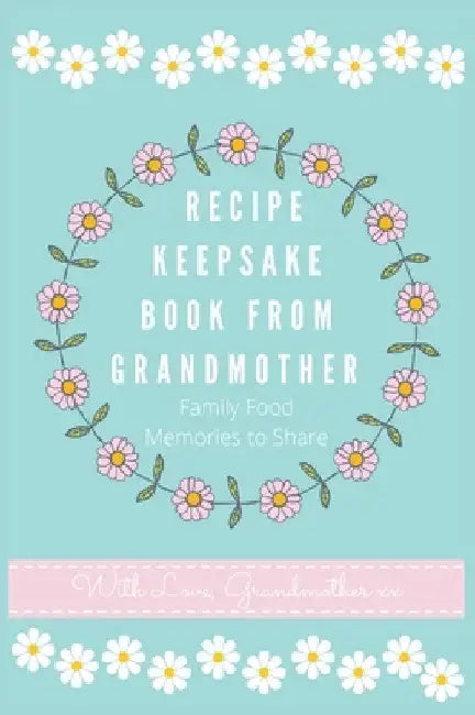 Recipe Keepsake Book From Grandmother: Create your own Recipe Book by Petal Publishing Co