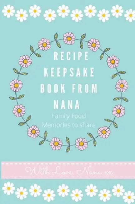 Recipe Keepsake Book From Nana: Create Your Own Recipe Book by Petal Publishing Co
