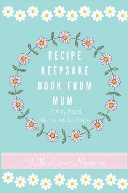 Recipe Keepsake Book From Mum: Create Your Own Recipe Book by Petal Publishing Co