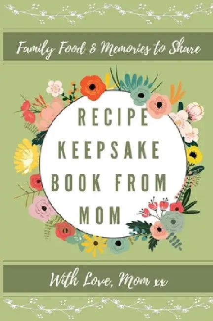 Recipe Keepsake Book From Mom: Create Your Own Recipe Book by Petal Publishing Co