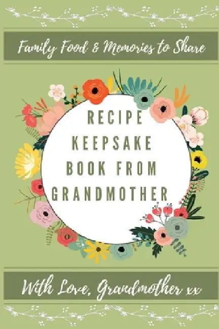 Recipe Keepsake Book From Grandmother: Create Your Own Recipe Book by Petal Publishing Co