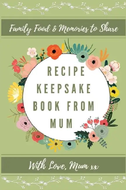 Recipe Keepsake Book From Mum: Create Your Own Recipe Book by Petal Publishing Co