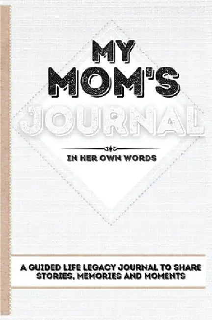 My Mom's Journal: A Guided Life Legacy Journal To Share Stories, Memories and Moments 7 x 10 by Romney Nelson