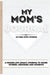 My Mom's Journal: A Guided Life Legacy Journal To Share Stories, Memories and Moments 7 x 10 by Romney Nelson