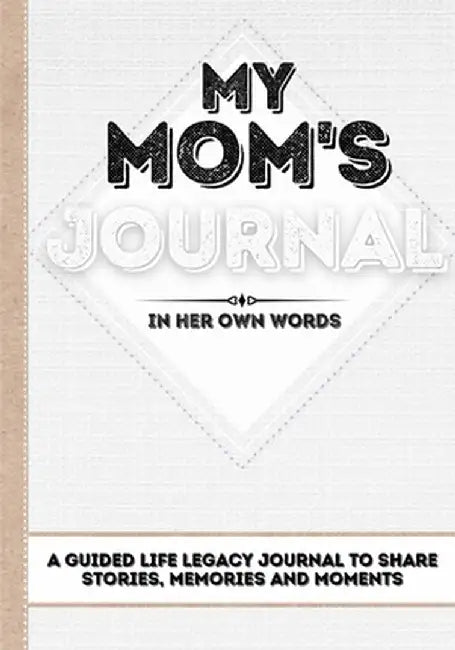 My Mom's Journal: A Guided Life Legacy Journal To Share Stories, Memories and Moments - 7 x 10 by Romney Nelson