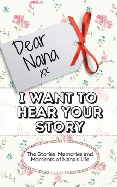 Dear Nana - I Want To Hear Your Story: The Stories, Memories and Moments of Nana's Life by The Life Graduate Publishing Group