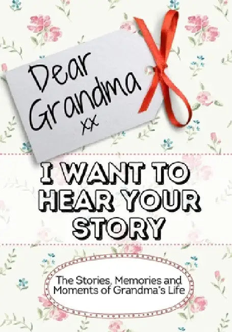 Dear Grandma, I Want To Hear Your Story: The Stories, Memories and Moments of Grandma's Life by The Life Graduate Publishing Group