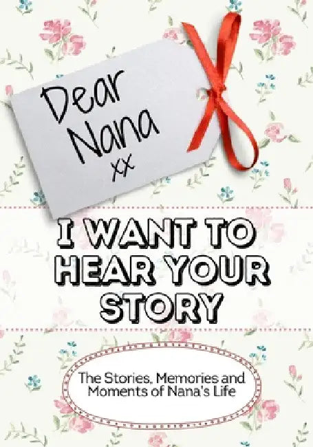 Dear Nana, I Want To Hear Your Story: The Stories, Memories and Moments of Nana's Life by The Life Graduate Publishing Group
