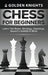 Chess for Beginners - Learn the Rules, Strategy, Openings, Queen's Gambit & More (Chess Mastery for Beginners Book 1) by Golden Knights
