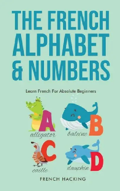 The French Alphabet & Numbers - Learn French For Absolute Beginners by French Hacking