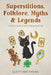 Superstitions, Folklore, Myths & Legends - The Origins, History & Facts of Popular Wives' Tales by Scott Matthews