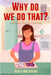 Why Do We Do That? - 101 Random, Interesting, and Wacky Things Humans Do - The Facts, Science, & Trivia of Why We Do What We Do! by Matthews, Scott