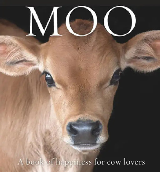 Moo: A Book of Happiness for Cow Lovers by Angus St John Galloway