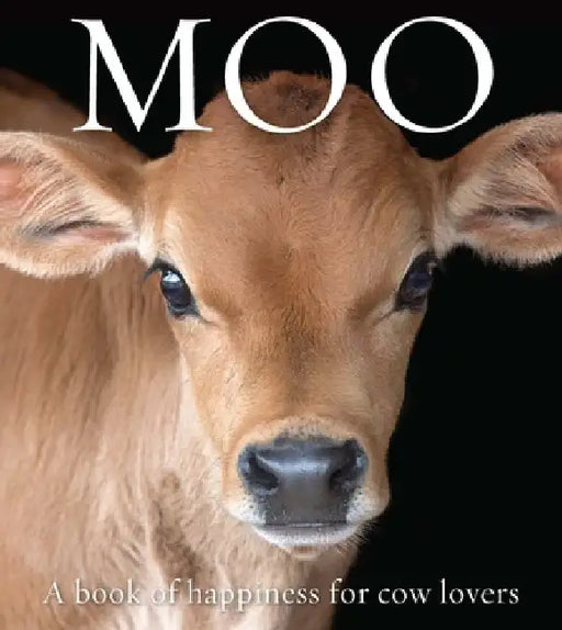 Moo: A Book of Happiness for Cow Lovers by Angus St John Galloway