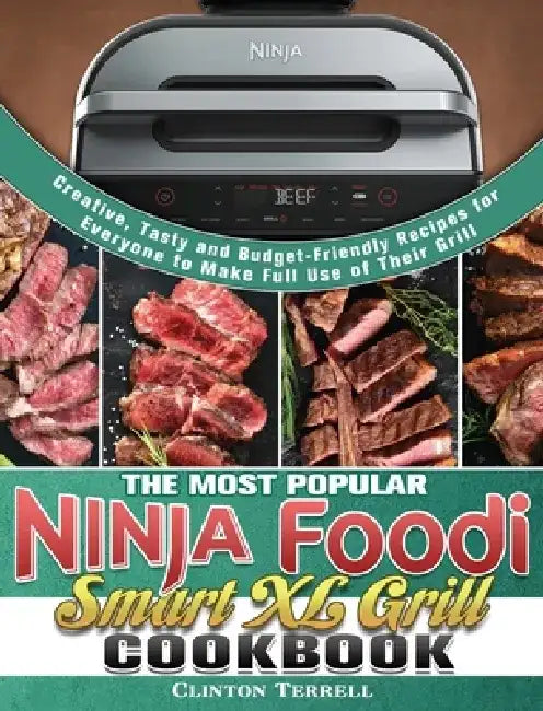 The Most Popular Ninja Foodi Smart XL Grill Cookbook: Creative, Tasty and Budget-Friendly Recipes for Everyone to Make Full Use of Their Grill by Clinton Terrell