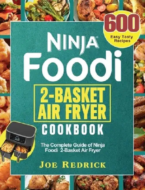 Ninja Foodi 2-Basket Air Fryer Cookbook: The Complete Guide of Ninja Foodi 2-Basket Air Fryer with 600 Easy Tasty Recipes by Joe Redrick