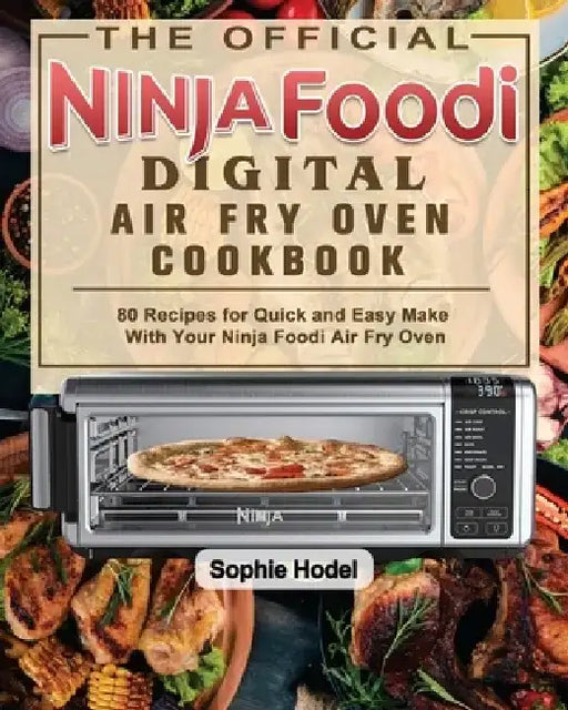 The Official Ninja Foodi Digital Air Fry Oven Cookbook by Sophie Hodel