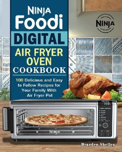 Ninja Foodi Digital Air Fry Oven Cookbook by Brayden Shelley