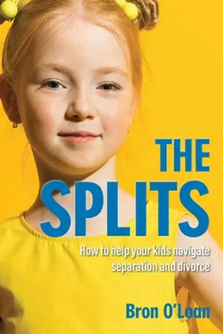 The Splits: How to help your kids navigate separation and divorce by Bron O'Loan
