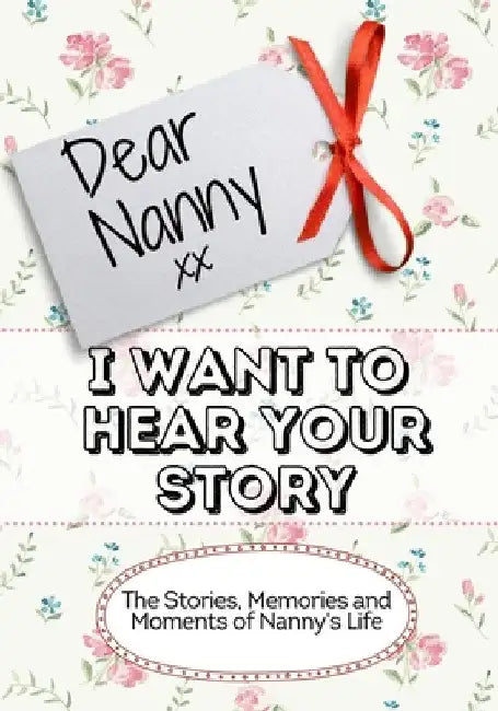 Dear Nanny, I Want To Hear Your Story: The Stories, Memories and Moments of Nanny's Life by The Life Graduate Publishing Group
