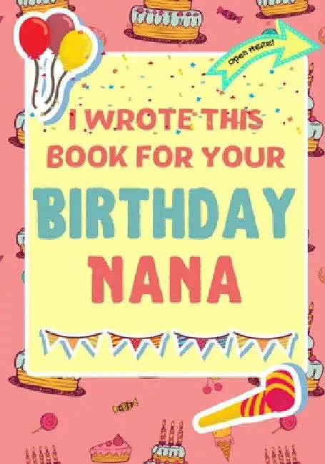 I Wrote This Book For Your Birthday Nana: The Perfect Birthday Gift For Kids to Create Their Very Own Book For Nana by The Life Graduate Publishing Group