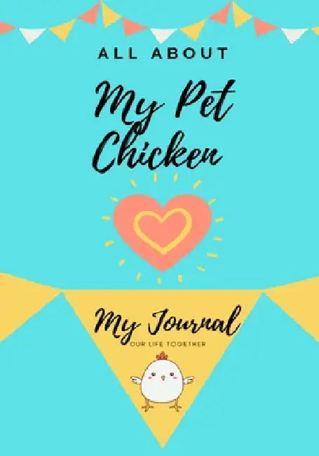 All About My Pet Chicken: My Journal Our Life Together by Petal Publishing Co