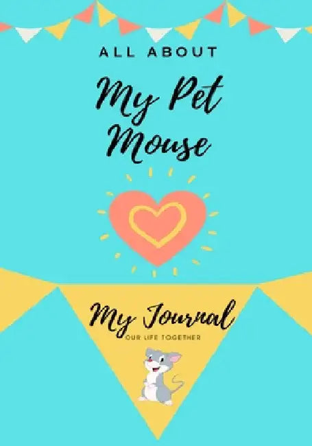 All About My Pet Mouse: My Journal Our Life Together by Petal Publishing Co