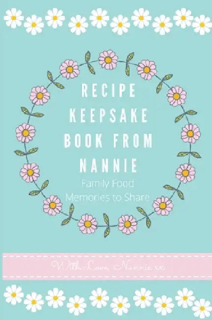 Recipe Keepsake Book From Nannie: Family Food Memories to Share by Petal Publishing Co