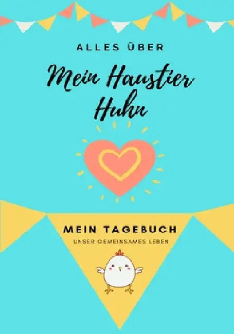 Alles über Meine Haustier Huhn: Mein Tagebuch Unser Gemeinsames Leben by Petal Publishing Co