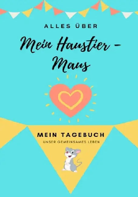 Alles über Meine Haustier-Maus: Mein Tagebuch Unser Gemeinsames Leben by Petal Publishing Co