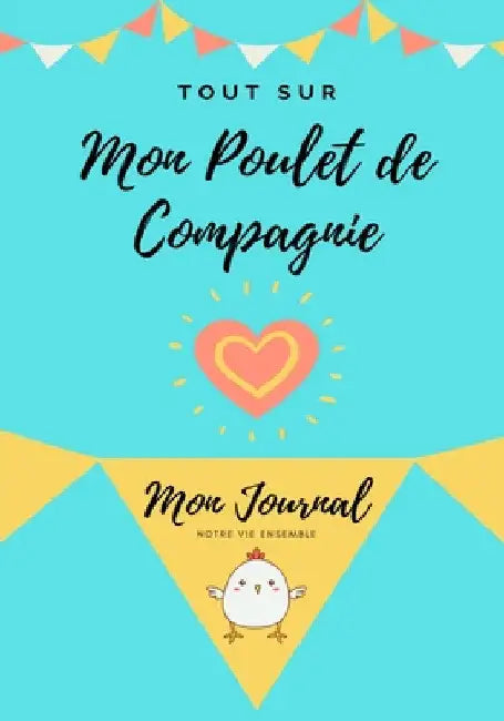 Tout Sur Mon Poulet de Compagnie: Mon Journal Notre Vie Ensemble by Petal Publishing Co