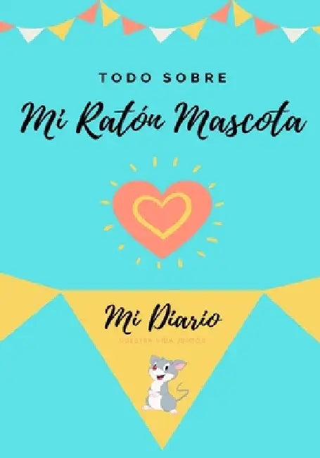Todo Sobre Mi Ratón Mascota: Mi Diario Nuestra Vida Juntos by Petal Publishing Co