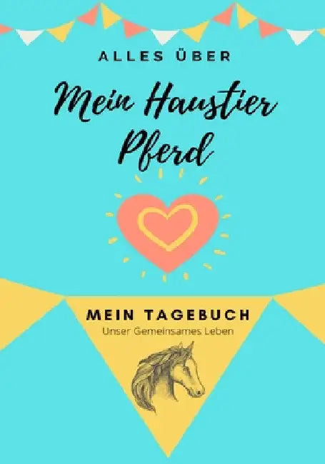 Alles über Mein Haustier Pferd: Mein Tagebuch Unser Gemeinsames Leben by Petal Publishing Co