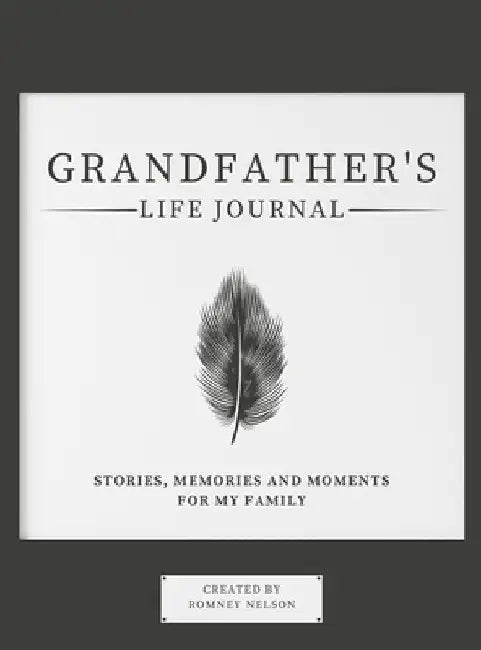 Grandfather's Life Journal: Stories, Memories and Moments for My Family by Romney Nelson